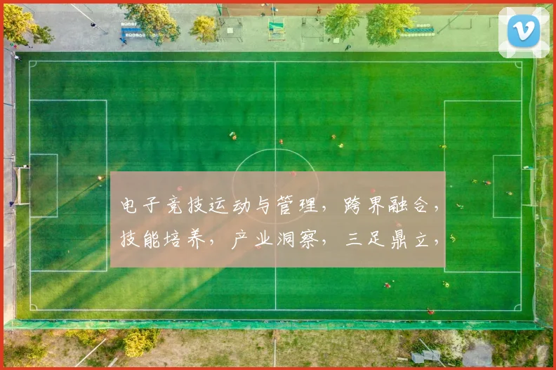 电子竞技运动与管理，跨界融合，技能培养，产业洞察，三足鼎立，共铸辉煌，引领潮流。