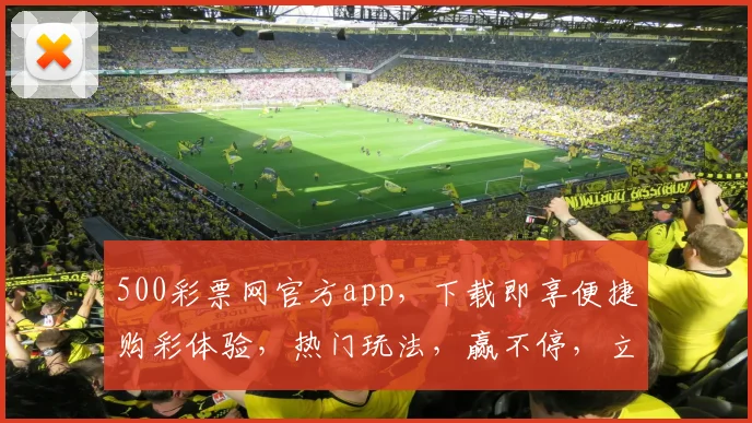 500彩票网官方app，下载即享便捷购彩体验，热门玩法，赢不停，立即下载，惊喜多多，三重优惠